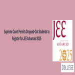Supreme Court Permits Dropped Out Students to Register for JEE Advanced 2025